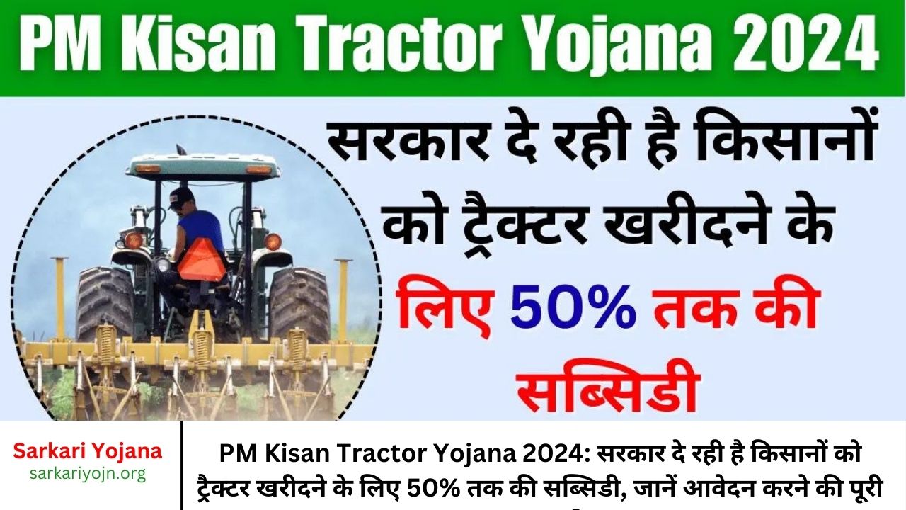 PM Kisan Tractor Yojana 2024 सरकार दे रही है किसानों को ट्रैक्टर खरीदने के लिए 50% तक की सब्सिडी, जानें आवेदन करने की पूरी जानकारी